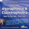 How to Overcome Agoraphobia and Claustrophobia