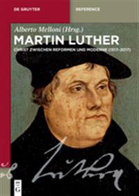 Martin Luther: Ein Christ Zwischen Reformen Und Moderne (1517-2017)
