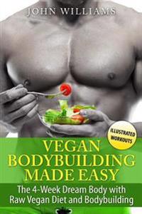 Vegan Bodybuilding Made Easy: The 4-Week Dream Body with Raw Vegan Diet and Bodybuilding