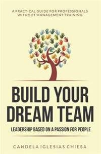 Build Your Dream Team: Leadership Based on a Passion for People