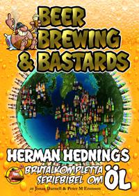 Beer, Brewing & Bastards : Herman Hednings brutalkompletta seriebibel om öl