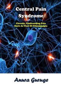 Central Pain Syndrome: Chronic, Confounding Pain Such as That of Fibromyalgia