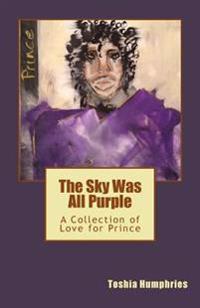 The Sky Was All Purple: A Collection of Love for Prince