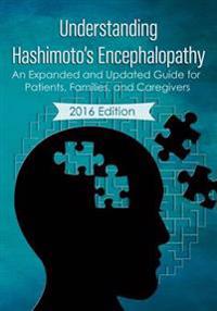 Understanding Hashimoto's Encephalopathy 2016 Edition: An Expanded and Updated Guide for Patients, Families, and Caregivers