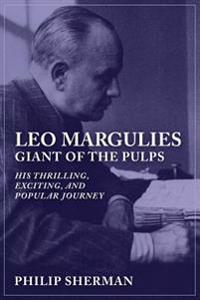 Leo Margulies: Giant of the Pulps: His Thrilling, Exciting, and Popular Journey