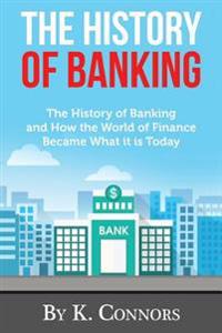 The History of Banking: The History of Banking and How the World of Finance Became What It Is Today