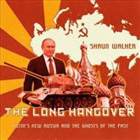 The Long Hangover: Putin?s New Russia and the Ghosts of the Past