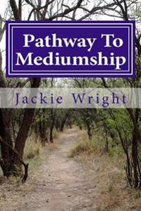 Pathway to Mediumship: A Journey Into Mediumship with Exercises