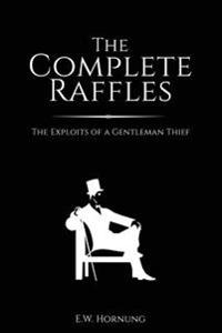 The Complete Raffles: The Exploits of a Gentleman Thief