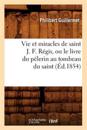 Vie Et Miracles de Saint J. F. Régis, Ou Le Livre Du Pélerin Au Tombeau Du Saint, (Éd.1854)