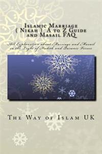 Islamic Marriage - ( Nikah ) A to Z Guide and Masail FAQ: All Explanation about Marriage and Masail in the Light of Hadith and Quranic Verses