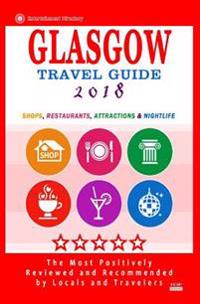 Glasgow Travel Guide 2018: Shops, Restaurants, Attractions and Nightlife in Glasgow, Scotland (City Travel Guide 2018)