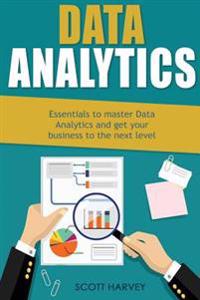 Data Analytics: Essentials to Master Data Analytics and Get Your Business to the Next Level