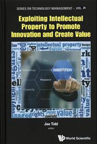 Exploiting Intellectual Property to Promote Innovation and Create Value