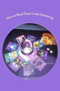 How to Read Tarot Cards Intuitively: Learn the Secrets of Reading Tarot