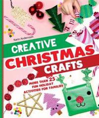 Creative Christmas Crafts: More Than 25 Fun Holiday Activities for Families
