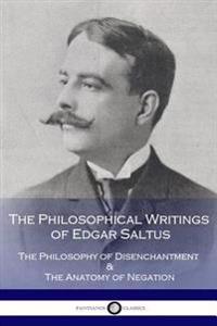 The Philosophical Writings of Edgar Saltus: The Philosophy of Disenchantment & the Anatomy of Negation