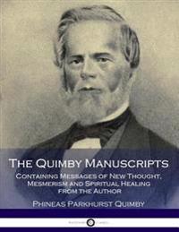 The Quimby Manuscripts: Containing Messages of New Thought, Mesmerism and Spiritual Healing from the Author