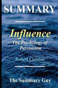 Summary - Influence: By Robert Cialdini - The Psychology of Persuasion - (6 Major Principles Included); Revised Edition