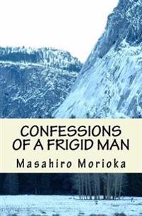 Confessions of a Frigid Man: A Philosopher's Journey Into the Hidden Layers of Men's Sexuality