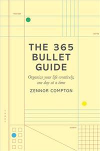 The 365 Bullet Guide: Organize Your Life Creatively, One Day at a Time