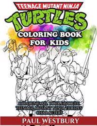 Teenage Mutant Ninja Turtles Coloring Book for Kids: Coloring All Your Favorite Teenage Mutant Ninja Turtles Characters