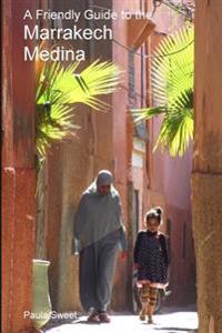 A Friendly Guide to the Marrakech Medina