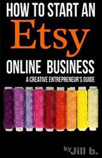 How to Start an Etsy Online Business: The Handmade Creative Entrepreneur's Guide