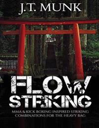 Flow Striking: Mma & Kick Boxing Inspired Striking Combinations for the Heavy Bag