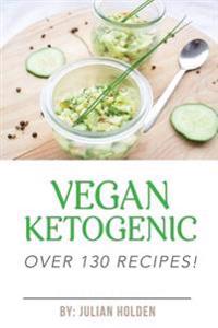 Vegan Ketogenic: Vegan Keto Recipes Giant Collection! the Best Low Carb Vegan Recipes: Vegan Ketogenic Classic Recipes, Desserts and Sm