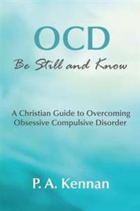 Ocd - be still and know - a christian guide to overcoming obsessive compuls