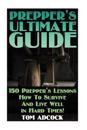 Prepper's Ultimate Guide: 150 Prepper's Lessons How to Survive and Live Well in Hard Times!