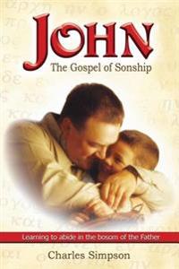 John: The Gospel of Sonship: Learning to Abide in the Bosom of the Father