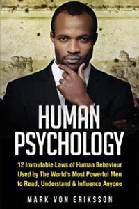 Human Psychology: 12 Immutable Laws of Human Behaviour Used by the World's Most Powerful Men to Read, Understand & Influence Anyone