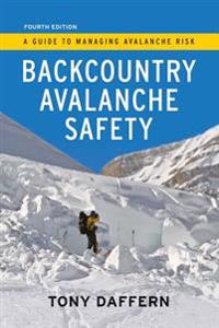Backcountry Avalanche Safety - 4th Edition: A Guide to Managing Avalanche Risk