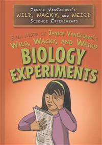 Even More of Janice VanCleave's Wild, Wacky, and Weird Biology Experiments