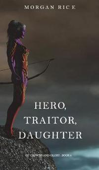 Hero, Traitor, Daughter (of Crowns and Glory-Book 6)