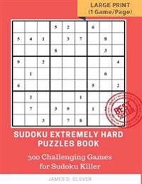 Sudoku Extremely Hard Puzzles Book: 300 Challenging Games for Sudoku Killer, Large Print (1 Game Per Page) Volume 1