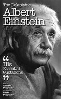 The Delaplaine Albert Einstein - His Essential Quotations