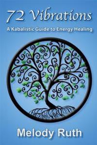 72 Vibrations: A Kabbalistic Guide to Energy Healing