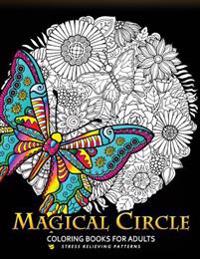 Magical Circle Coloring Books for Adults: Flower, Florals Bouquet, Butterfly, Animals and Doodle Desing for Grown-Ups