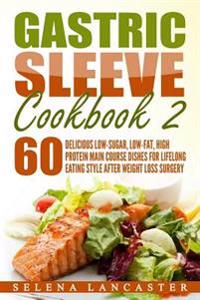 Gastric Sleeve Cookbook: Main Course - 60 Delicious Low-Carb, Low-Sugar, Low-Fat, High Protein Main Course Dishes for Lifelong Eating Style Aft