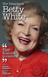 The Delaplaine Betty White - Her Essential Quotations