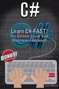 C#: Learn C# Fast! the Ultimate Course Book (Beginners to Advanced)