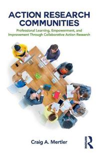 Action Research Communities: Professional Learning, Empowerment, and Improvement Through Collaborative Action Research