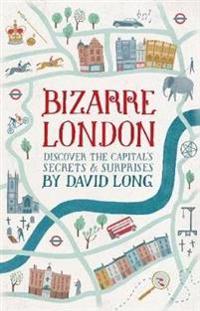 Bizarre london - discover the capitals secrets & surprises