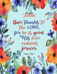 Faith Journal: Faith Journaling Notebook for Bible Study: Give Thanks to the Lord, for He Is Good. His Love Endures Forever: 8.5 X 11