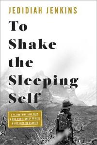 To Shake the Sleeping Self: A 10,000 mile journey from Oregon to Patagonia