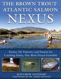 The Brown Trout-Atlantic Salmon Nexus: Tactics, Fly Patterns, and the Passion for Catching Salmo, Our Most Prized Gamefish
