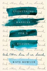 Everything Happens for a Reason: And Other Lies I've Loved